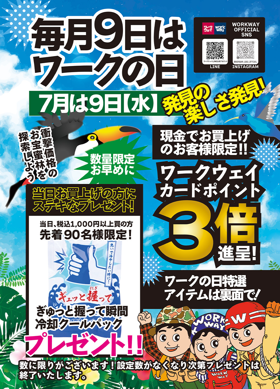 毎月９日はワークの日。７月は９日水曜日です。現金でお買上のお客様にはワークウェイカードポイント３倍進呈！！当日、税込1000円以上お買い上げのお客様には先着９０名様に瞬間冷却クールパックを１個プレゼントいたします。数に限りがございます。お早めにお越しくださいませ